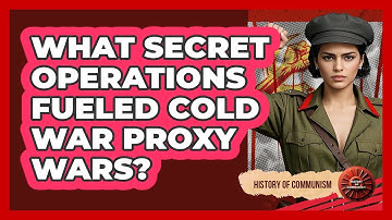 What Secret Operations Fueled Cold War Proxy Wars? - History of Communism