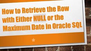 How to Retrieve the Row with Either NULL or the Maximum Date in Oracle SQL