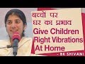 Give Children Right Vibrations At Home: Ep 19: BK Shivani (Hindi)