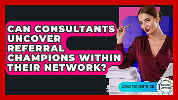 Can Consultants Uncover Referral Champions Within Their Network? - Consulting Career Hub