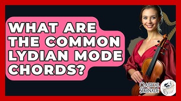 What Are The Common Lydian Mode Chords? - Classical Serenade