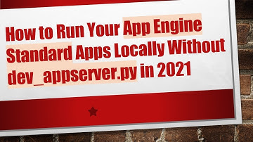 How to Run Your App Engine Standard Apps Locally Without dev_appserver.py in 2021
