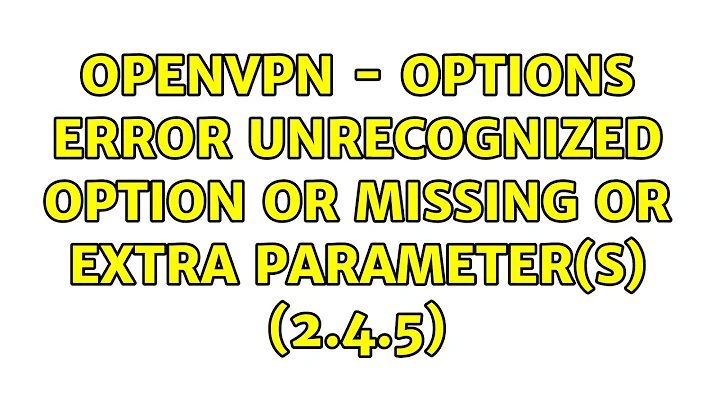 OpenVPN - Options error: Unrecognized option or missing or extra parameter(s) (2.4.5)