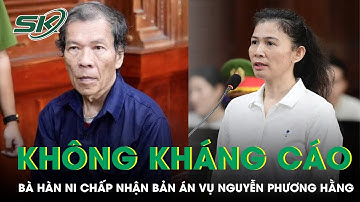 Bà Đặng Thị Hàn Ni Không Kháng Cáo, Ông Trần Văn Sỹ Xin Giảm Án Vụ Bà Nguyễn Phương Hằng | SKĐS