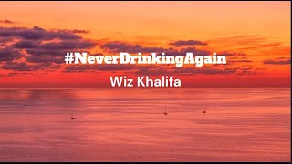 #NeverDrinkingAgain by Wiz Khalifa Lyrics