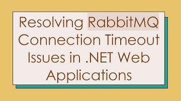 Resolving RabbitMQ Connection Timeout Issues in .NET Web Applications