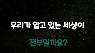 우리가 알고 있는 세상이 전부일까요?