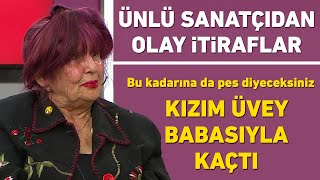 Ünlü sanatçıdan olay itiraflar! Kızım üvey babasıyla kaçtı