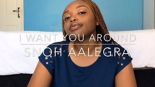 I Want You Around  ~ Snoh Aalegra (cover)