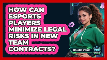 How Can Esports Players Minimize Legal Risks In New Team Contracts? - Pro Gaming Network