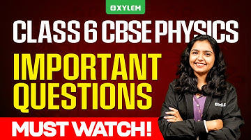 Class 6 CBSE Physics | Important Questions | Must Watch! | Xylem Class 6 CBSE