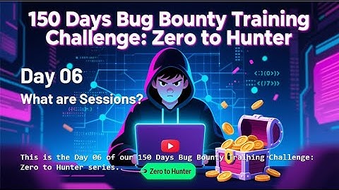 Day 06 - What are Sessions? | 150 Days Bug Bounty Training Challenge | "Zero to Hunter"