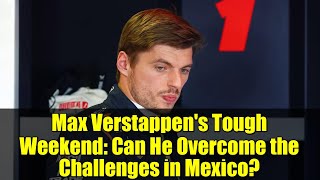Max Verstappen's Tough Weekend: Can He Overcome the Challenges in Mexico?