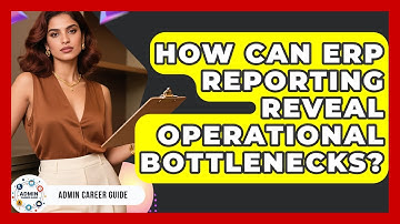 How Can ERP Reporting Reveal Operational Bottlenecks? - Admin Career Guide