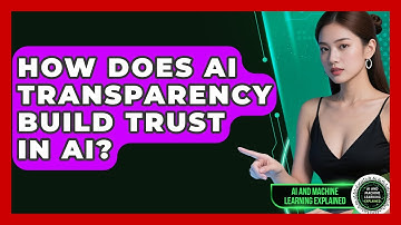 How Does AI Transparency Build Trust In AI? - AI and Machine Learning Explained