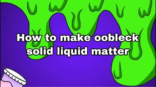 How to make oobleck solid/liquid slime ?