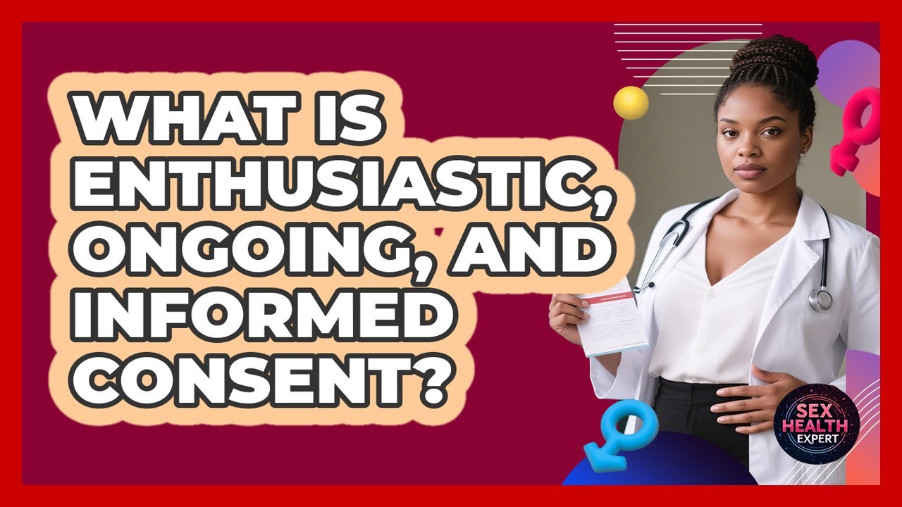 What Is Enthusiastic, Ongoing, And Informed Consent? - Sex Health Expert