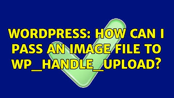 Wordpress: How Can I pass an image file to wp_handle_upload? (2 Solutions!!)