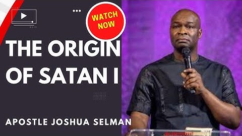 APOSTLE JOSHUA SELMAN - THE ORIGIN OF SATAN - PART 1(POWERFUL MYSTERY)
