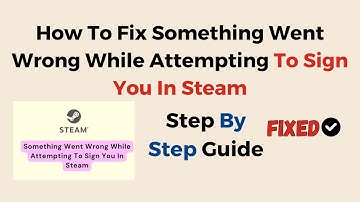 How To Fix Something Went Wrong While Attempting To Sign You In Steam