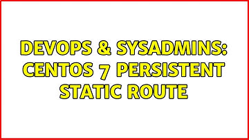 DevOps & SysAdmins: centos 7 persistent static route