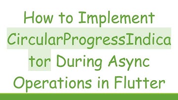 How to Implement CircularProgressIndicator During Async Operations in Flutter