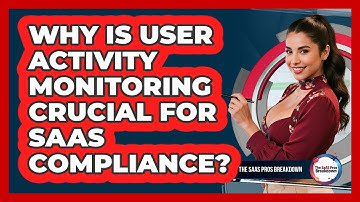 Why Is User Activity Monitoring Crucial For SaaS Compliance?
