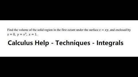 Calculus: Find the volume of the solid region in the first octant under surface z=xy, z=0,y=x^3, x=1