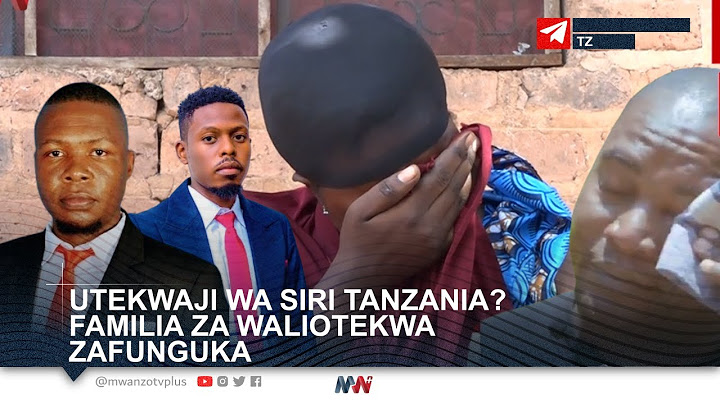 UTEKWAJI WA SIRI TANZANIA? FAMILIA ZA WALIOTEKWA ZAFUNGUKA