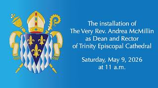 The Installation of The Very Rev. Andrea McMillin as Dean and Rector - May 9, 2026, 11 am