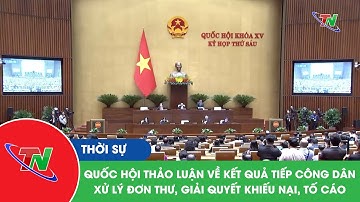Quốc hội thảo luận về kết quả tiếp công dân, xử lý đơn thư, giải quyết khiếu nại, tố cáo
