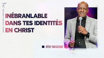 INÉBRANLABLE DANS TES IDENTITÉS EN CHRIST - APÔTRE YVAN CASTANOU