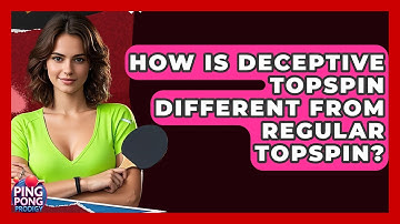 How Is Deceptive Topspin Different From Regular Topspin? - Ping Pong Prodigy