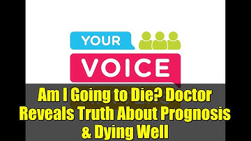 Am I Going to Die? Doctor Reveals Truth About Prognosis & Dying Well