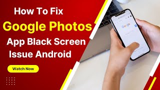 How To Fix Google Photos App Black Screen Issue Android & Ios