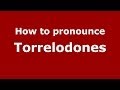 How to pronounce Torrelodones (Spanish/Spain) - PronounceNames.com
