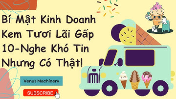 Bí Mật Kinh Doanh Kem Tươi Lãi Gấp 10 - Nghe Khó Tin Nhưng Có Thật