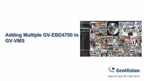 GeoVision - Adding Multiple GV-EBD4700 to GV-VMS