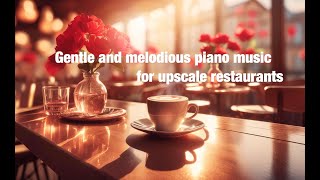 .🎼🎵🎹  Gentle and melodious piano music for upscale restaurants, coffee shop and home relax 💜💜💜