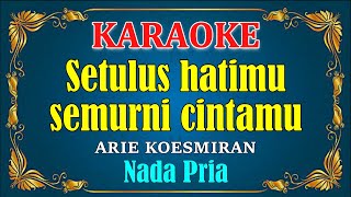 SETULUS HATIMU SEMURNI CINTAMU - Arie Koesmiran [ KARAOKE ] Nada Pria