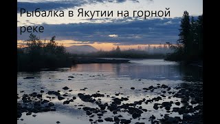 Рыбалка на горной реке в Якутии 2023 !!!