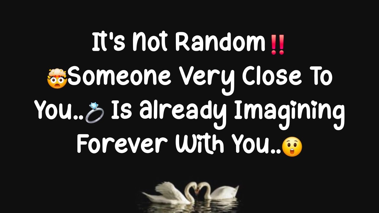 This isn't casual feelings: 🤯Someone Very Close To You..💍 Is Already Imagining Forever With You..😲
