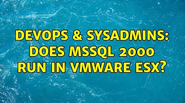DevOps & SysAdmins: Does MSSQL 2000 run in VMWare ESX? (2 Solutions!!)