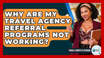Why Are My Travel Agency Referral Programs Not Working? - Travel Agents Playbook