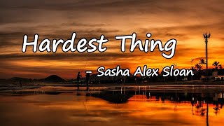 Sasha Alex Sloan - Hardest Thing (Lyrics)