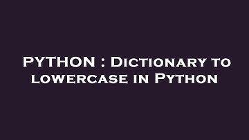 PYTHON : Dictionary to lowercase in Python