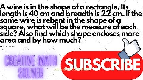 A wire is in the shape of a rectangle. Its length is 40 cm and breadth is 22 cm. If the same wire...