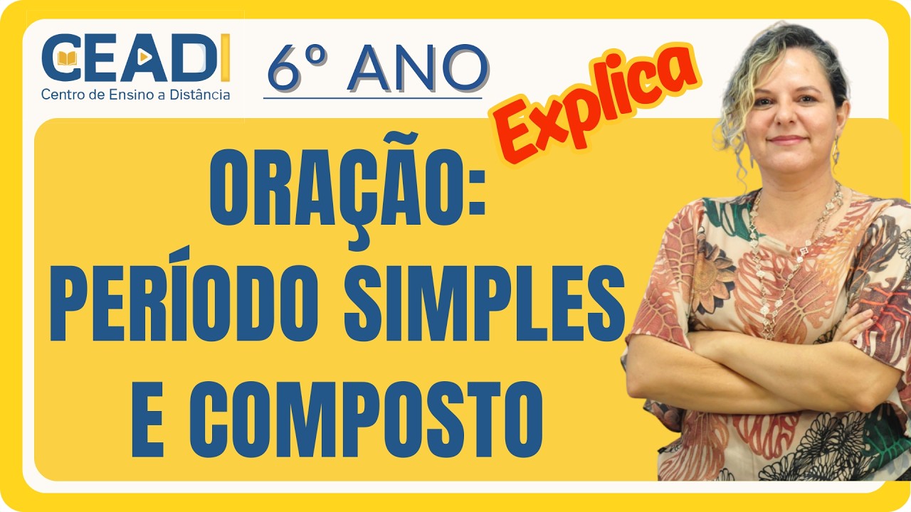 CEADI Explica | 6º ANO Língua Port. | Oração: período simples e composto | 1º bim. Prof.ª Gislane T.