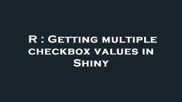 R : Getting multiple checkbox values in Shiny