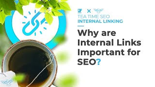 Why Internal Links Are Important For Your SEO [Tea Time SEO]